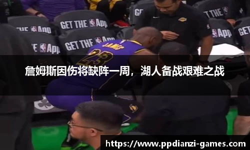詹姆斯因伤将缺阵一周，湖人备战艰难之战